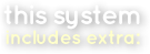 This System Includes Extra: